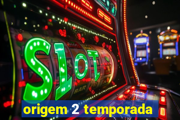 origem 2 temporada